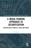 A Media Framing Approach to Securitization: Storytelling in Conflict, Crisis and Threat