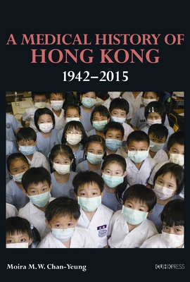A Medical History of Hong Kong: 1942-2015 - Chan-Yeung, Moira M W