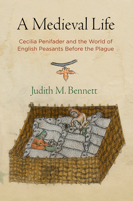 A Medieval Life: Cecilia Penifader and the World of English Peasants Before the Plague - Bennett, Judith M