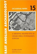 A Medieval Moated Site at Cedars Field, Stowmarket, Suffolk