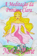 A Meditao da Princesa Clara (historia infantil, livros infantis, livros de crianas, livros para bebs, livros paradidticos, livro infantil ilustrado, literatura infantil, livros infantis, juvenil)