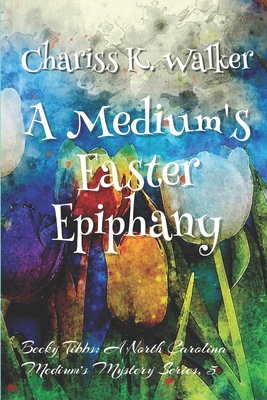 A Medium's Easter Epiphany - Parker, Marty (Editor), and Walker, Chariss K