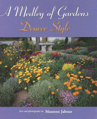 A Medley of Gardens: Denver Style - Jabour, Maureen