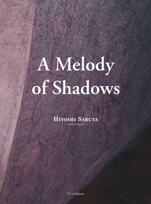 A Melody of Shadows: The Architecture of Hitoshi Saruta - Saruta, Hitoshi, and Rizzardi, Pier Alessio (Editor)