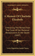 A Memoir of Charlotte Elizabeth: Embracing the Period from the Close of Her Personal Recollections to Her Death (1847)