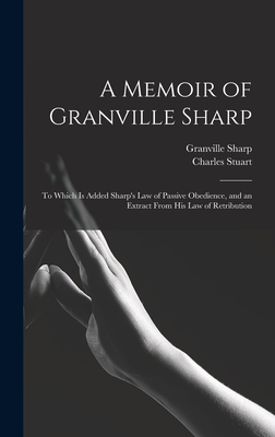 A Memoir of Granville Sharp: To Which Is Added Sharp's Law of Passive Obedience, and an Extract From His Law of Retribution - Sharp, Granville, and Stuart, Charles