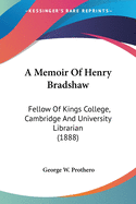 A Memoir Of Henry Bradshaw: Fellow Of Kings College, Cambridge And University Librarian (1888)