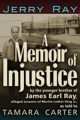 A Memoir of Injustice: By the Younger Brother of James Earl Ray, Alleged Assassin of Martin Luther King, Jr - Ray, Jerry, and Carter, Tamara