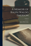 A Memoir of Ralph Waldo Emerson; Volume I