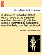 A Memoir of Sebastian Cabot; With a Review of the History of Maritime Discovery. [By Richard Biddle.] Illustrated by Documents from the Rolls, Now First Published. - Cabot, Sebastian, and Biddle, Richard