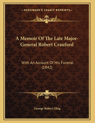 A Memoir of the Late Major-General Robert Craufurd: With an Account of His Funeral (1842) - Gleig, George Robert