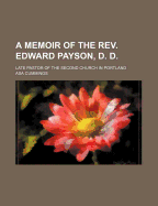 A Memoir of the REV. Edward Payson, D. D.: Late Pastor of the Second Church in Portland