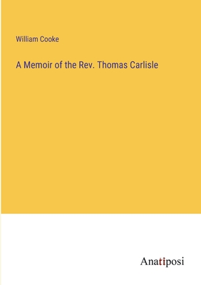 A Memoir of the Rev. Thomas Carlisle - Cooke, William