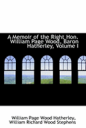 A Memoir of the Right Hon. William Page Wood, Baron Hatherley, Volume I - Hatherley, William Page Wood