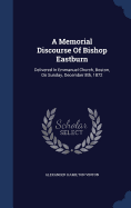 A Memorial Discourse Of Bishop Eastburn: Delivered In Emmanuel Church, Boston, On Sunday, December 8th, 1872