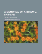 A Memorial of Andrew J. Shipman: His Life and Writings