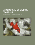 A Memorial of Giles F. Ward, Jr: Late First Lieut. Twelfth N.Y. Cavalry