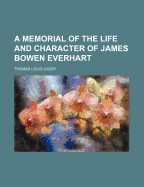 A Memorial of the Life and Character of James Bowen Everhart;