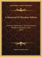 A Memorial of Theodore Tebbets: A Sermon Delivered in the First Church, Medford, February 8, 1863 (1863)