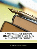 A Memorial of Thomas Thwing: Thirty Years City Missionary in Boston