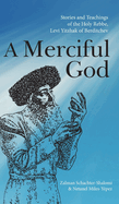 A Merciful God: Stories and Teachings of the Holy Rebbe, Levi Yitzhak of Berditchev