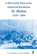 A Merseyside Town in the Industrial Revolution: St Helens 1750-1900