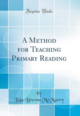 A Method for Teaching Primary Reading (Classic Reprint) - McMurry, Lida Brown