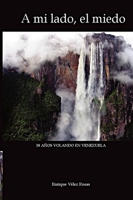 A mi lado, el miedo: 30 Aos volando en Venezuela - V?lez, Enrique