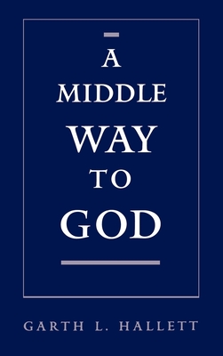 A Middle Way to God - Hallett, Garth L