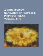 A Midshipman's Narrative of [Capt. C.J. Phipps's] Polar Voyage.-1773