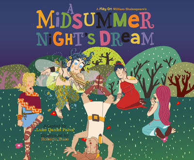 A Midsummer Night's Dream: A Play on Shakespeare - Paiva, Luke Daniel, and Shakespeare, William, and Irace, Roberto (Illustrator)