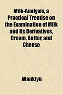 A Milk-Analysis, a Practical Treatise on the Examination of Milk and Its Derivatives, Cream, Butter