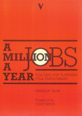 A Million Jobs A Year: The Case for Planning Full Employment - Glyn, Andrew, and Benn, Tony (Foreword by)