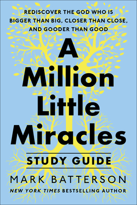 A Million Little Miracles Study Guide: Rediscover the God Who Is Bigger Than Big, Closer Then Close, and Gooder Than Good - Batterson, Mark