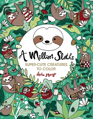 A Million Sloths: Super Cute Creatures to Color Volume 5 - Mayo, Lulu