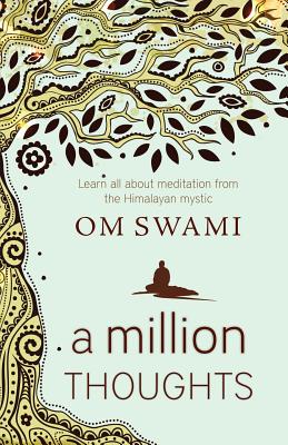 A Million Thoughts: Learn All about Meditation from a Himalayan Mystic - Swami, Om