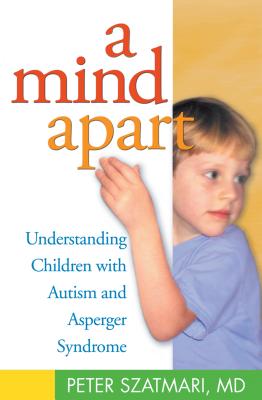 A Mind Apart: Understanding Children with Autism and Asperger Syndrome - Szatmari, Peter, MD