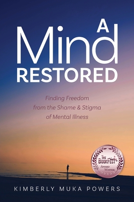 A Mind Restored: Finding Freedom from the Shame and Stigma of Mental Illness - Powers, Kimberly Muka