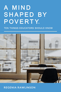 A Mind Shaped by Poverty: Ten Things Educators Should Know