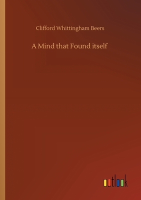 A Mind that Found itself - Beers, Clifford Whittingham