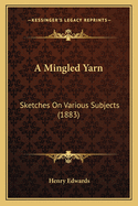 A Mingled Yarn: Sketches On Various Subjects (1883)