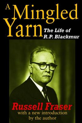 A Mingled Yarn: The Life of R.P.Blackmur - Fraser, Russell (Editor)