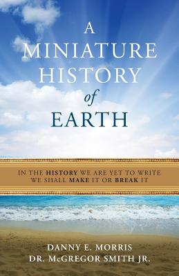 A Miniature History of the Earth - Morris, Danny E, and Smith Jr, Dr McGregor