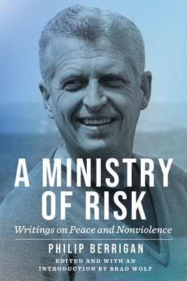 A Ministry of Risk: Writings on Peace and Nonviolence - Berrigan, Philip, and Wolf, Brad (Editor), and Berrigan, Frida (Preface by)