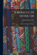 A Miracle In Stone Or: The Great Pyramid Of Egypt