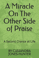 A Miracle On The Other Side of Praise: A Second Chance at Life