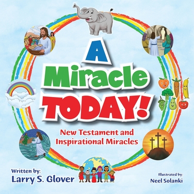 A Miracle Today!: New Testament and Inspirational Miracles - Glover, Larry S