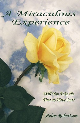 A Miraculous Experience: Will You Take the Time to Have One? - Helen Robertson, Robertson