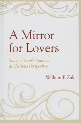 A Mirror for Lovers: Shake-speare's Sonnets as Curious Perspective - Zak, William F.