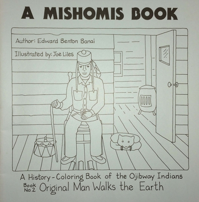 A Mishomis Book, a History-Coloring Book of the Ojibway Indians: Book 2: Original Man Walks the Earth Volume 2 - Benton-Banai, Edward